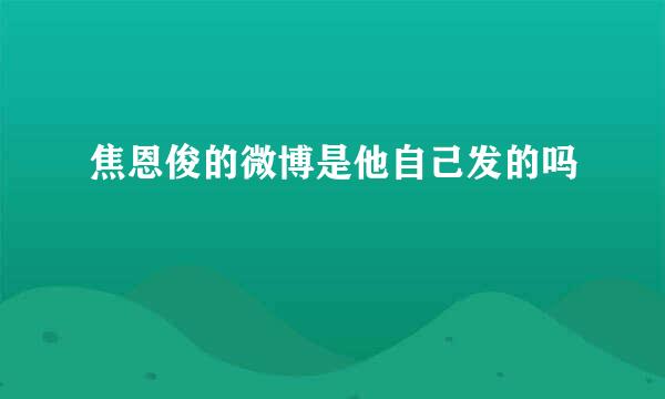 焦恩俊的微博是他自己发的吗