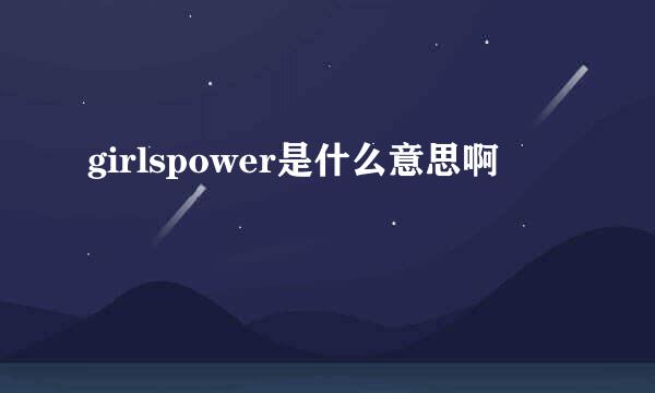 girlspower是什么意思啊