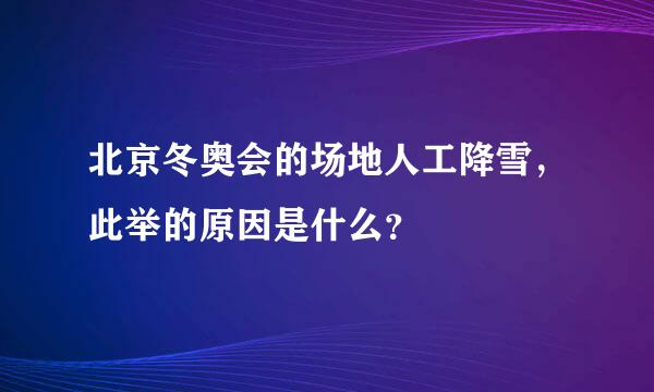 北京冬奥会的场地人工降雪，此举的原因是什么？