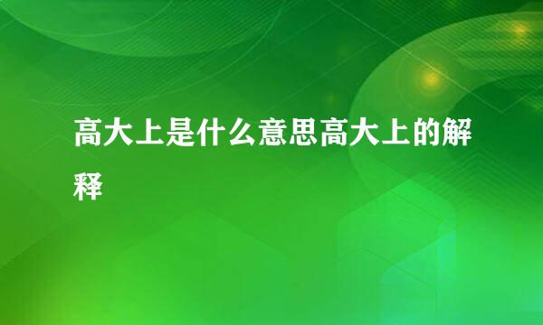 高大上是什么意思高大上的解释