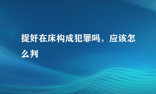 捉奸在床构成犯罪吗，应该怎么判