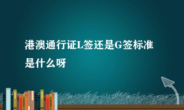 港澳通行证L签还是G签标准是什么呀