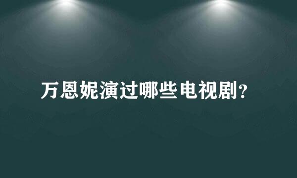 万恩妮演过哪些电视剧？