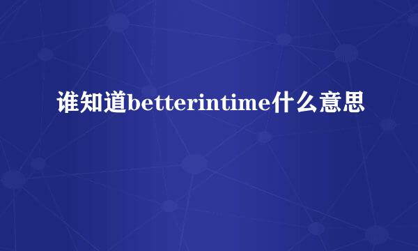 谁知道betterintime什么意思