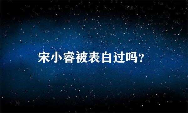 宋小睿被表白过吗？