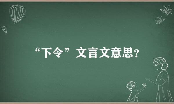 “下令”文言文意思？