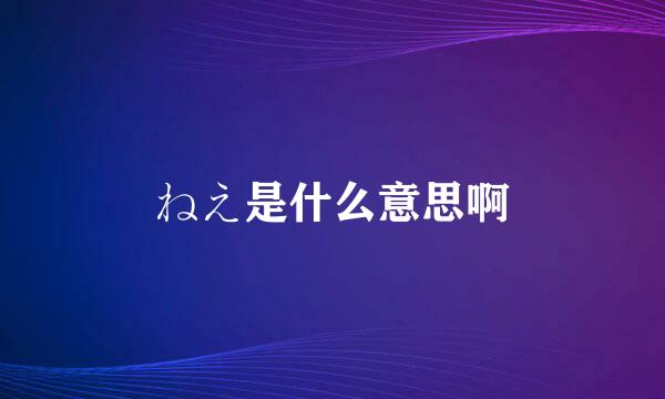 ねえ是什么意思啊