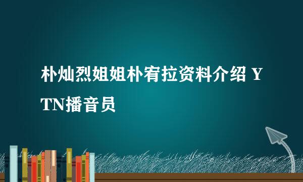 朴灿烈姐姐朴宥拉资料介绍 YTN播音员