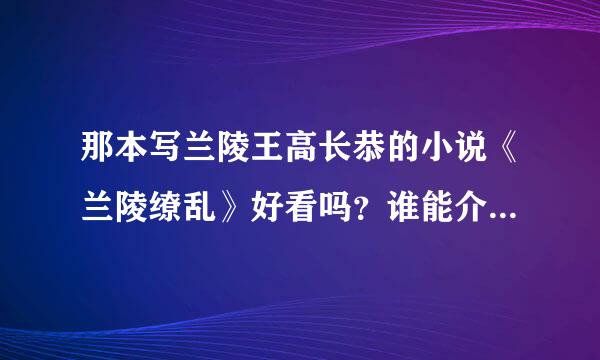 那本写兰陵王高长恭的小说《兰陵缭乱》好看吗？谁能介绍一下大体剧情