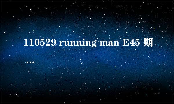 110529 running man E45 期 41分钟左右 回忆以前的一期 问下那是哪期running man ？