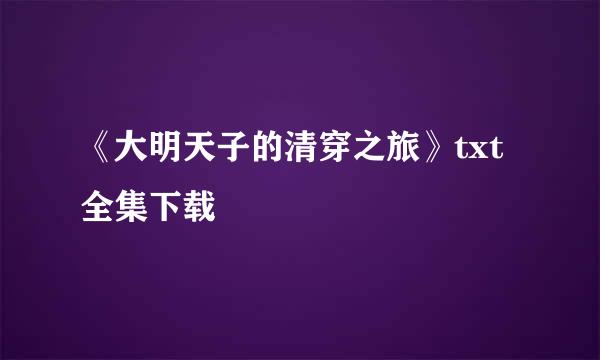 《大明天子的清穿之旅》txt全集下载