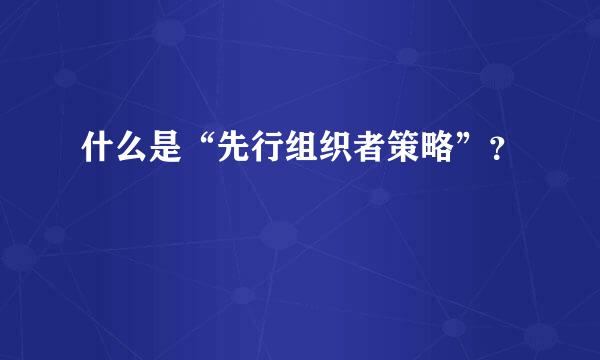 什么是“先行组织者策略”？