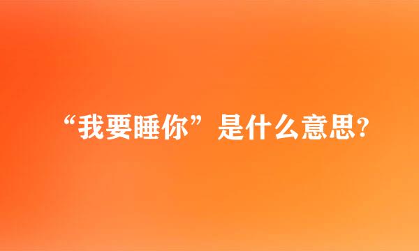 “我要睡你”是什么意思?