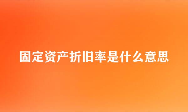 固定资产折旧率是什么意思