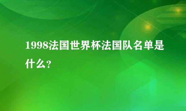 1998法国世界杯法国队名单是什么？