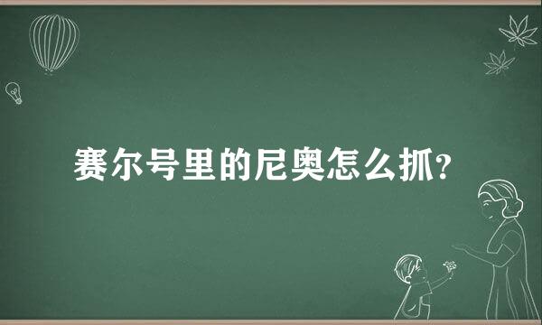 赛尔号里的尼奥怎么抓？