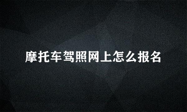 摩托车驾照网上怎么报名