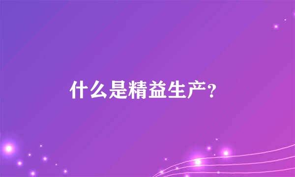 什么是精益生产？