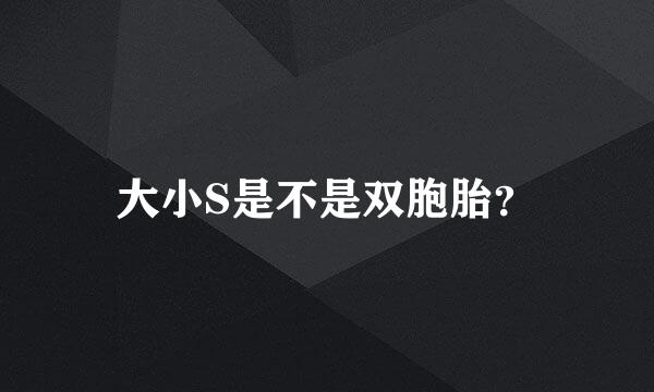 大小S是不是双胞胎？