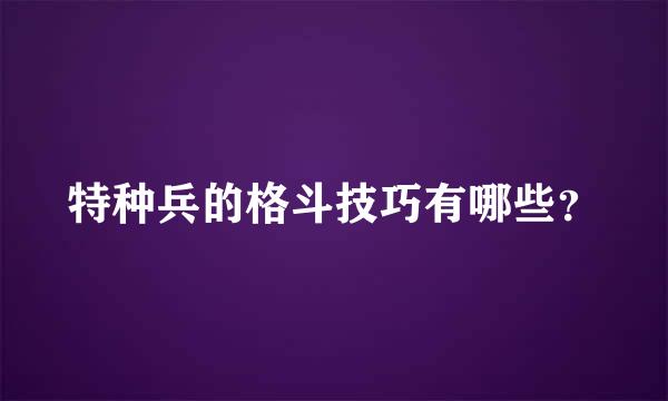 特种兵的格斗技巧有哪些？