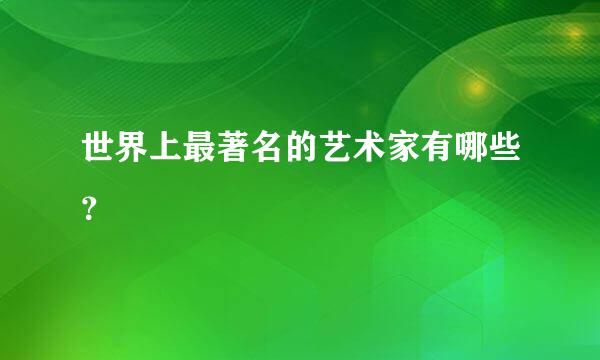 世界上最著名的艺术家有哪些？