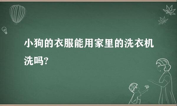 小狗的衣服能用家里的洗衣机洗吗?