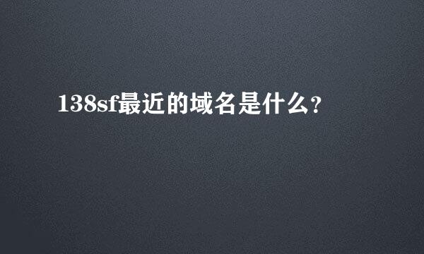 138sf最近的域名是什么？