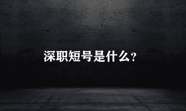 深职短号是什么？