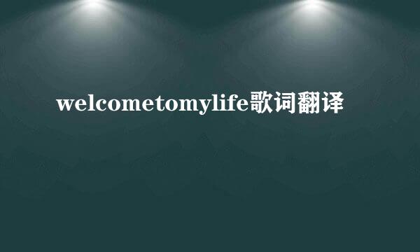 welcometomylife歌词翻译