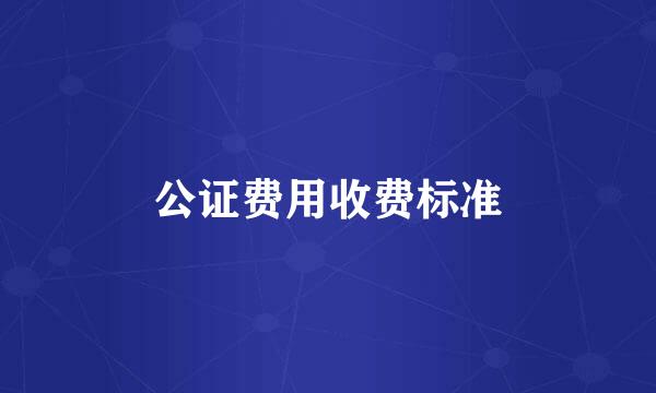 公证费用收费标准