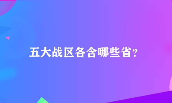 五大战区各含哪些省？