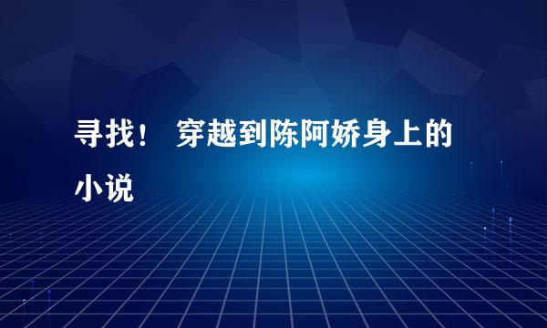 寻找！ 穿越到陈阿娇身上的小说