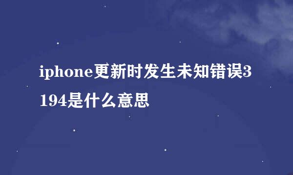 iphone更新时发生未知错误3194是什么意思