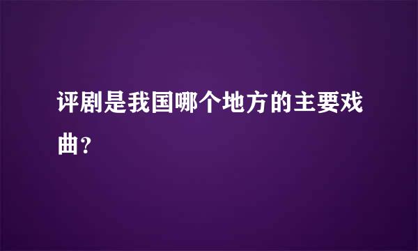 评剧是我国哪个地方的主要戏曲？