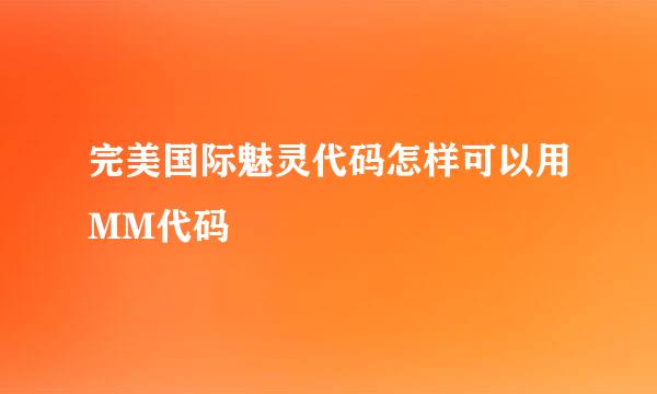 完美国际魅灵代码怎样可以用MM代码