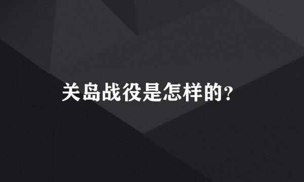 关岛战役是怎样的？