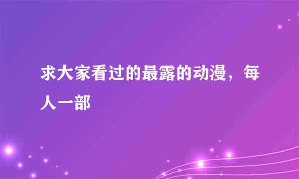 求大家看过的最露的动漫，每人一部