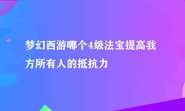 梦幻西游哪个4级法宝提高我方所有人的抵抗力