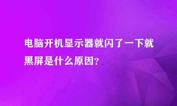 电脑开机显示器就闪了一下就黑屏是什么原因？