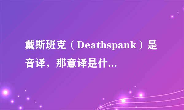 戴斯班克（Deathspank）是音译，那意译是什么，死亡拍拍？