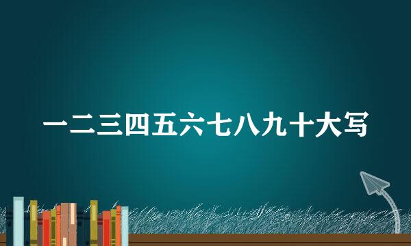 一二三四五六七八九十大写