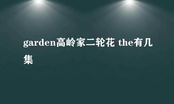 garden高岭家二轮花 the有几集