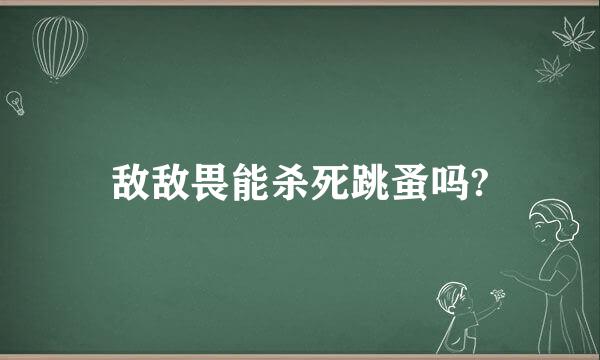 敌敌畏能杀死跳蚤吗?