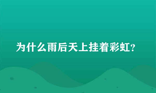 为什么雨后天上挂着彩虹？