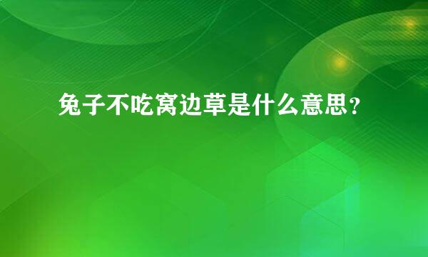 兔子不吃窝边草是什么意思？