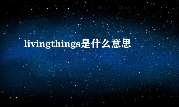 livingthings是什么意思