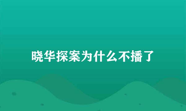 晓华探案为什么不播了