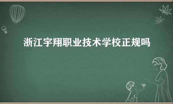 浙江宇翔职业技术学校正规吗