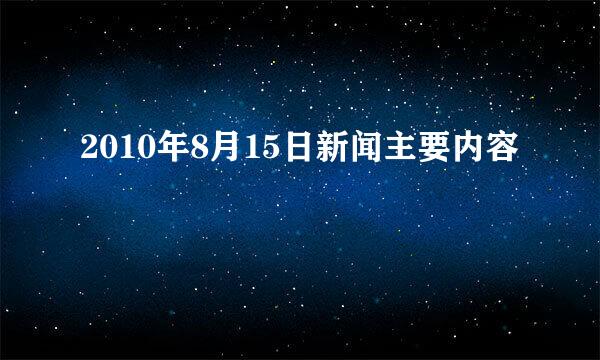 2010年8月15日新闻主要内容