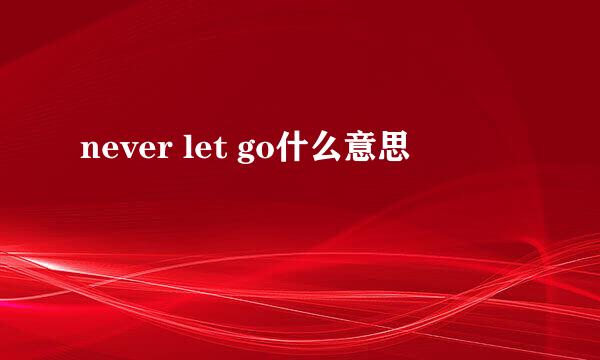 never let go什么意思